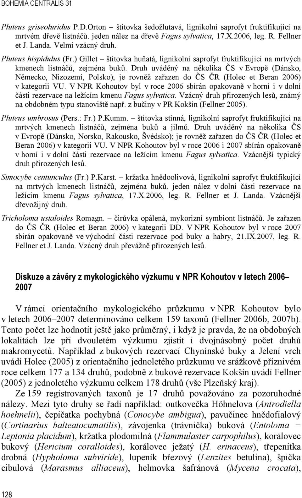 Druh uváděný na několika ČS v Evropě (Dánsko, Německo, Nizozemí, Polsko); je rovněž zařazen do ČS ČR (Holec et Beran 2006) v kategorii VU.