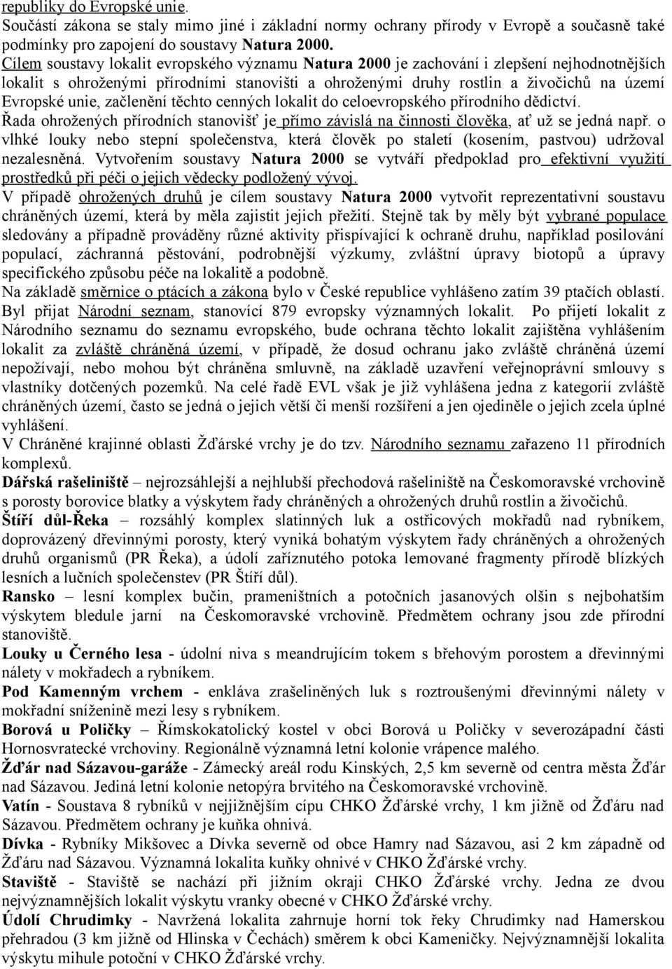 unie, začlenění těchto cenných lokalit do celoevropského přírodního dědictví. Řada ohrožených přírodních stanovišť je přímo závislá na činnosti člověka, ať už se jedná např.