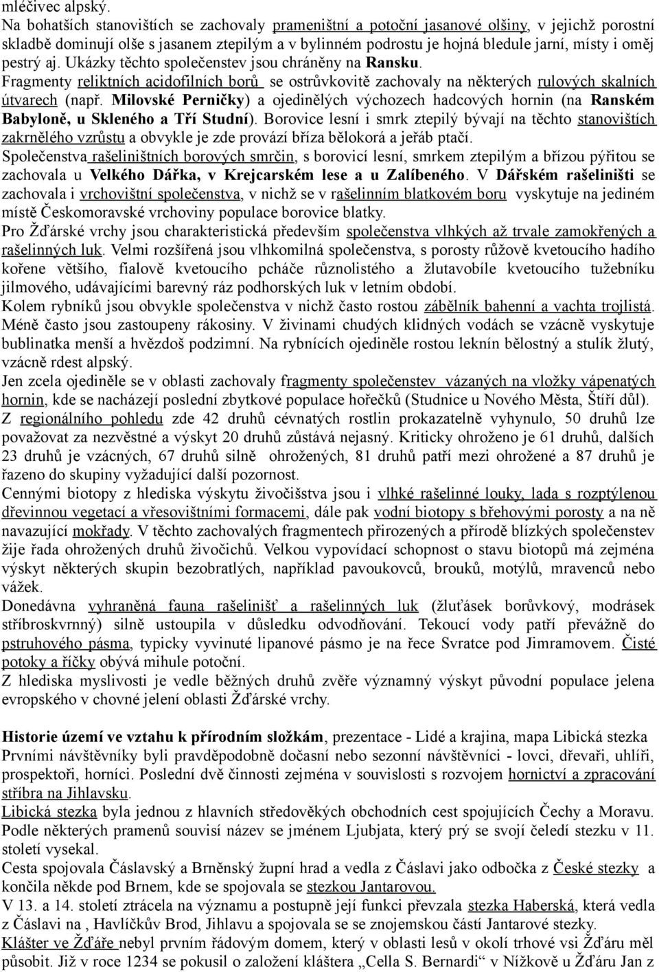 pestrý aj. Ukázky těchto společenstev jsou chráněny na Ransku. Fragmenty reliktních acidofilních borů se ostrůvkovitě zachovaly na některých rulových skalních útvarech (např.