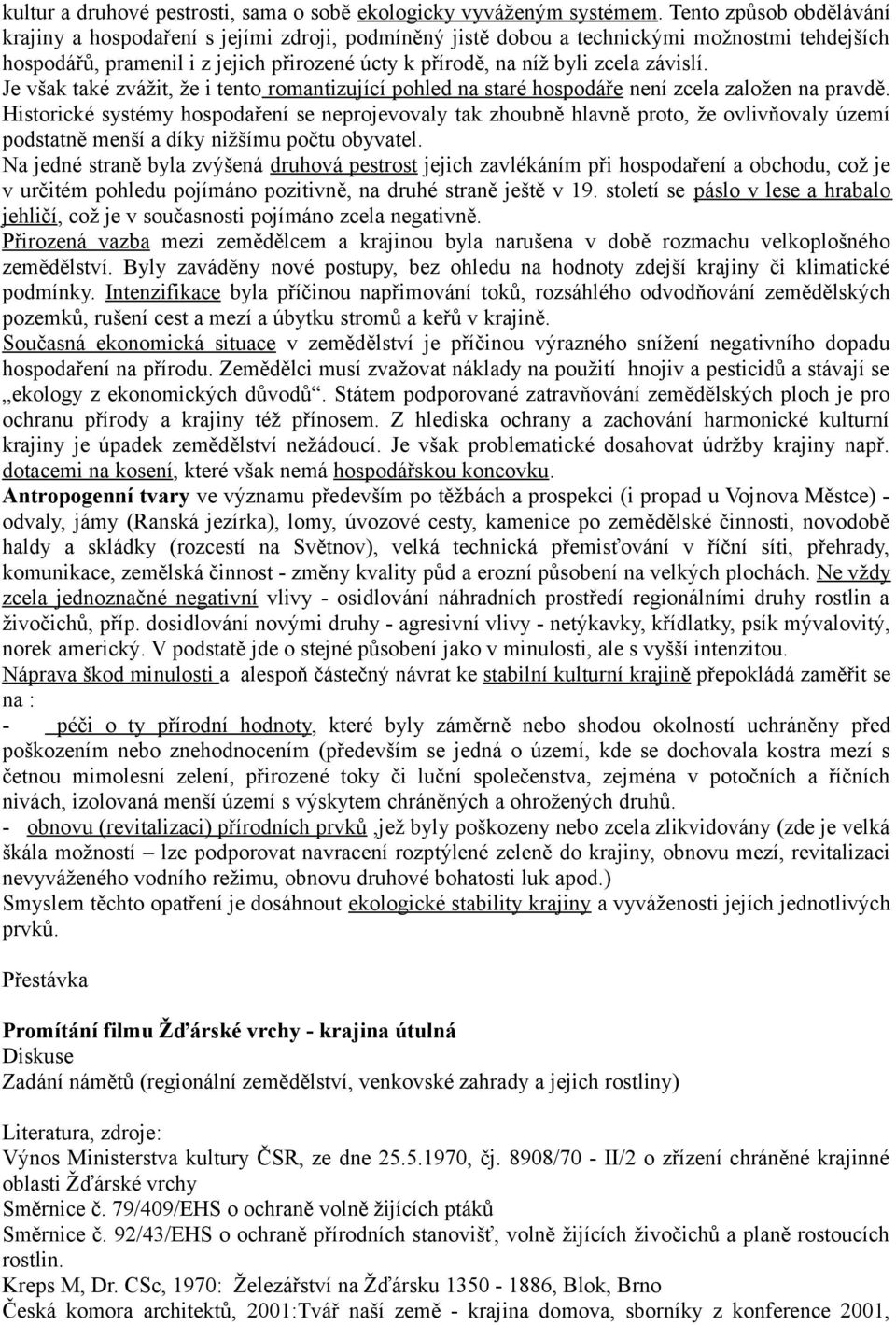 závislí. Je však také zvážit, že i tento romantizující pohled na staré hospodáře není zcela založen na pravdě.