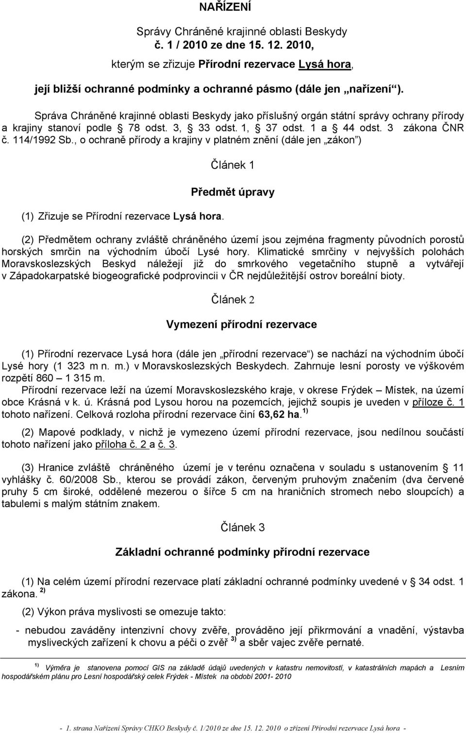 , o ochraně přírody a krajiny v platném znění (dále jen zákon ) Článek 1 Předmět úpravy (1) Zřizuje se Přírodní rezervace Lysá hora.