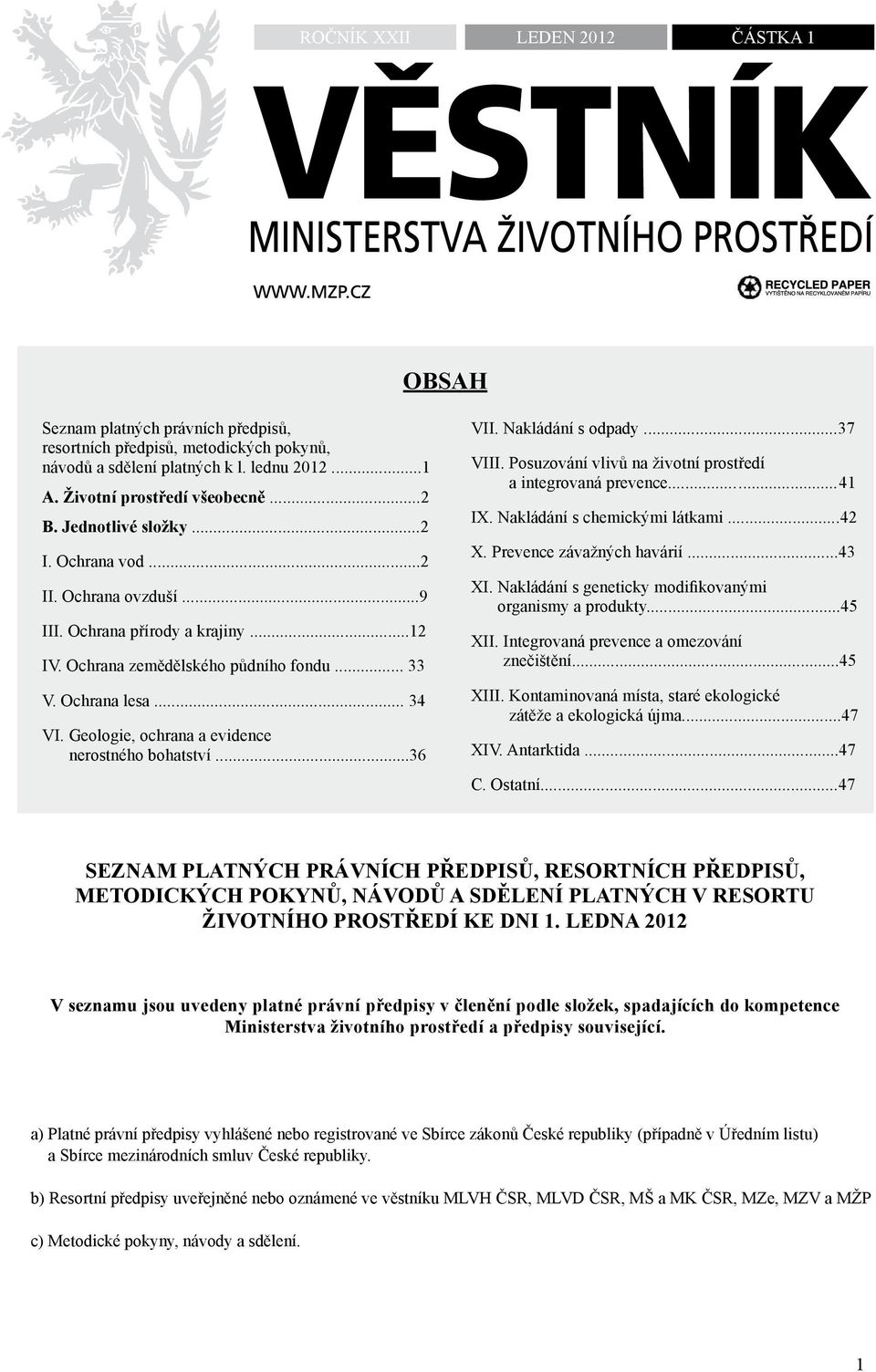 Geologie, ochrana a evidence nerostného bohatství...36 VII. Nakládání s odpady...37 VIII. Posuzování vlivů na životní prostředí a integrovaná prevence...41 IX. Nakládání s chemickými látkami...42 X.