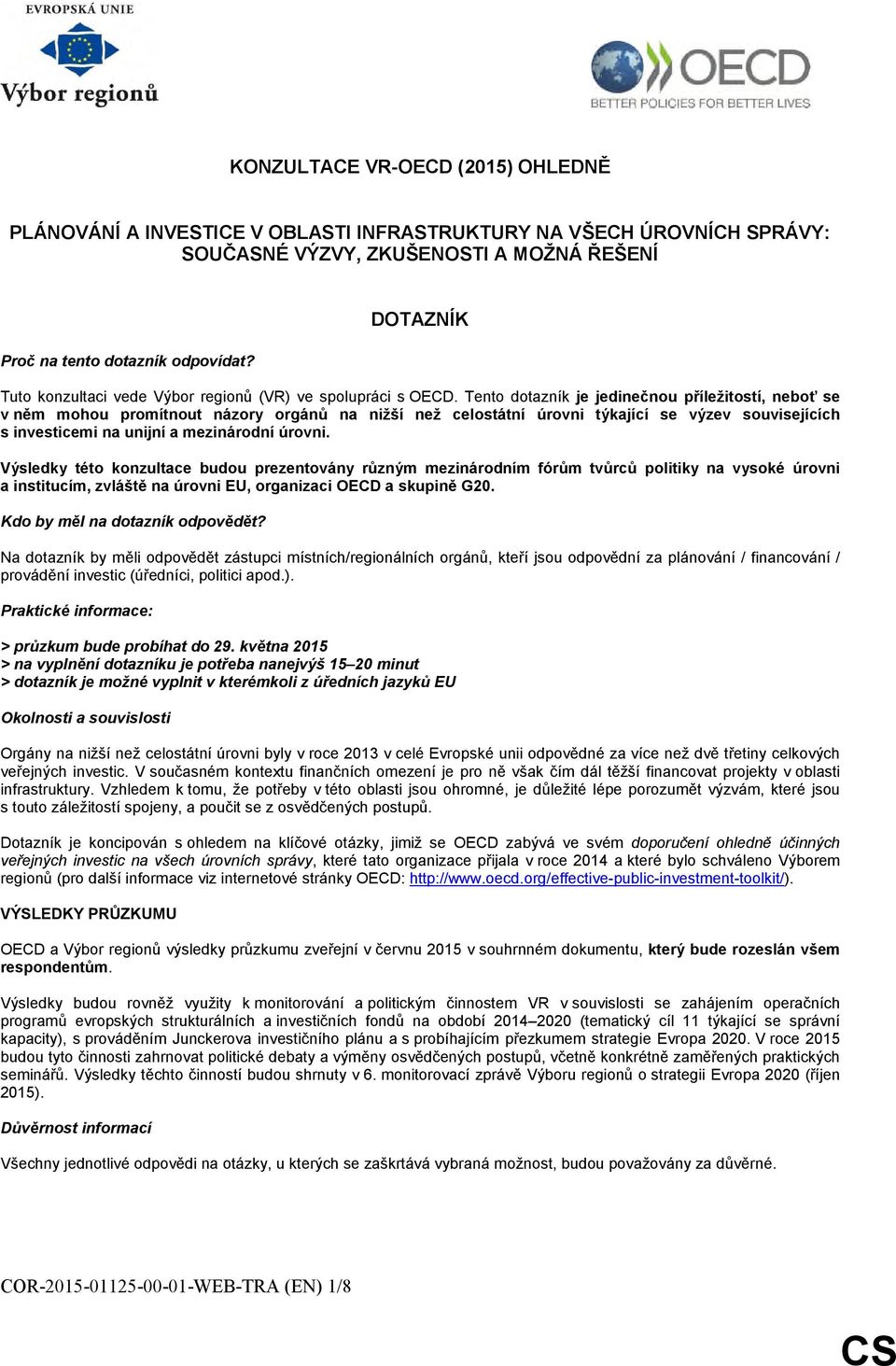 Tento dotazník je jedinečnou příležitostí, neboť se v něm mohou promítnout y orgánů na nižší než celostátní úrovni týkající se výzev souvisejících s investicemi na unijní a mezinárodní úrovni.