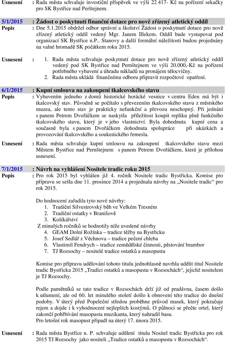 Janem Illekem. Oddíl bude vystupovat pod organizací SK Bystřice n.p.. Stanovy a další formální náležitosti budou projednány na valné hromadě SK počátkem roku 2015. : 1.