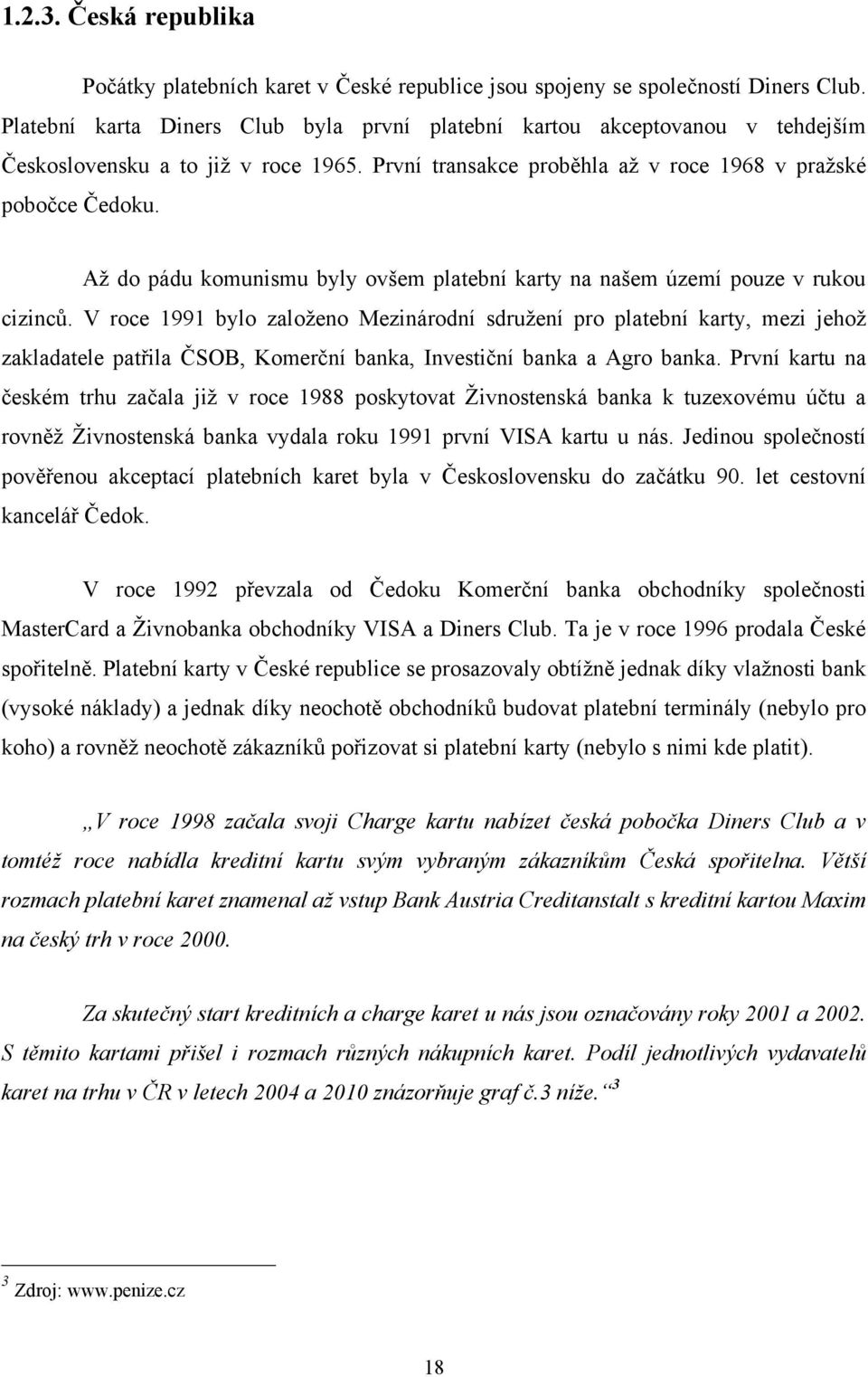 Aţ do pádu komunismu byly ovšem platební karty na našem území pouze v rukou cizinců.