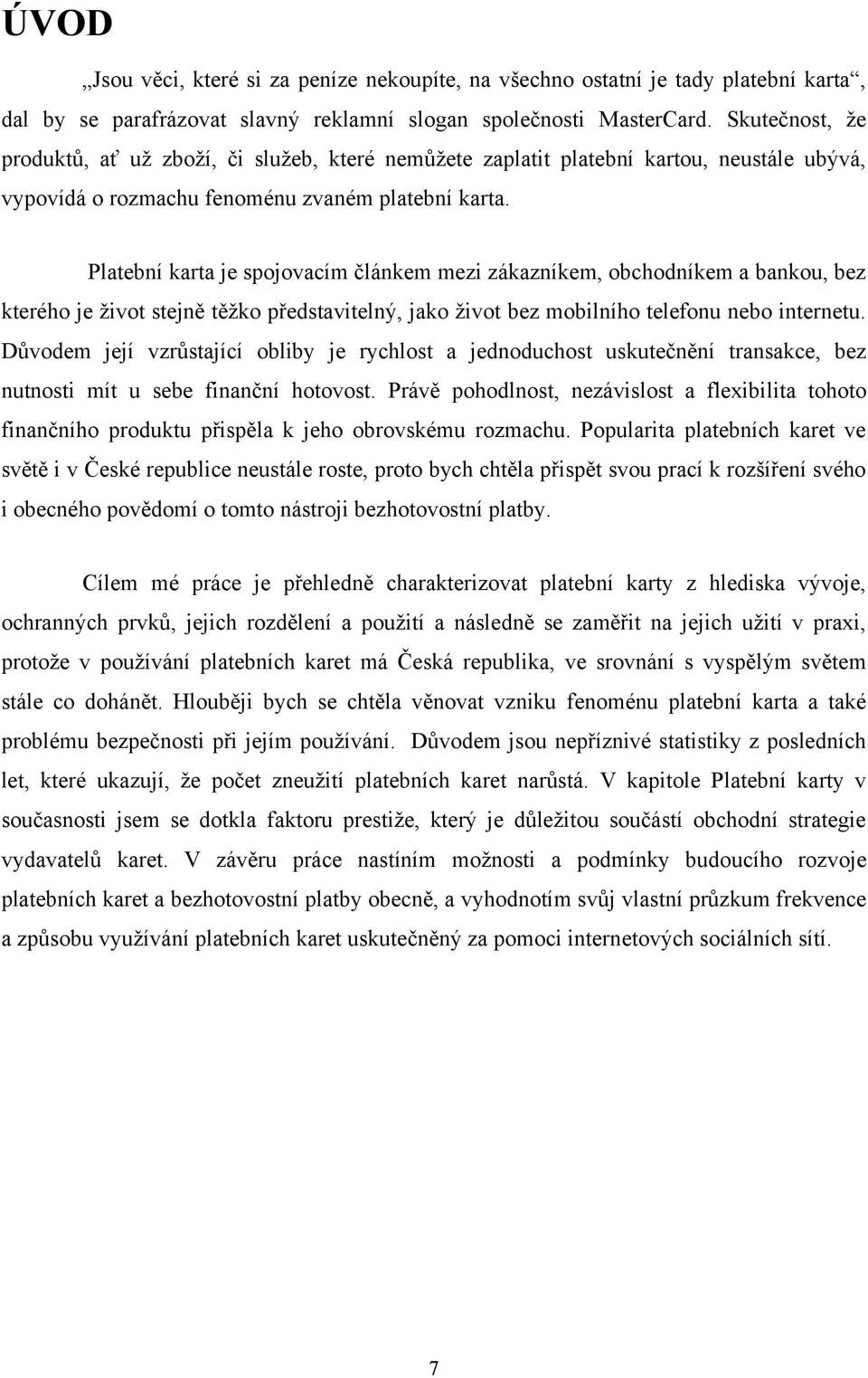 Platební karta je spojovacím článkem mezi zákazníkem, obchodníkem a bankou, bez kterého je ţivot stejně těţko představitelný, jako ţivot bez mobilního telefonu nebo internetu.