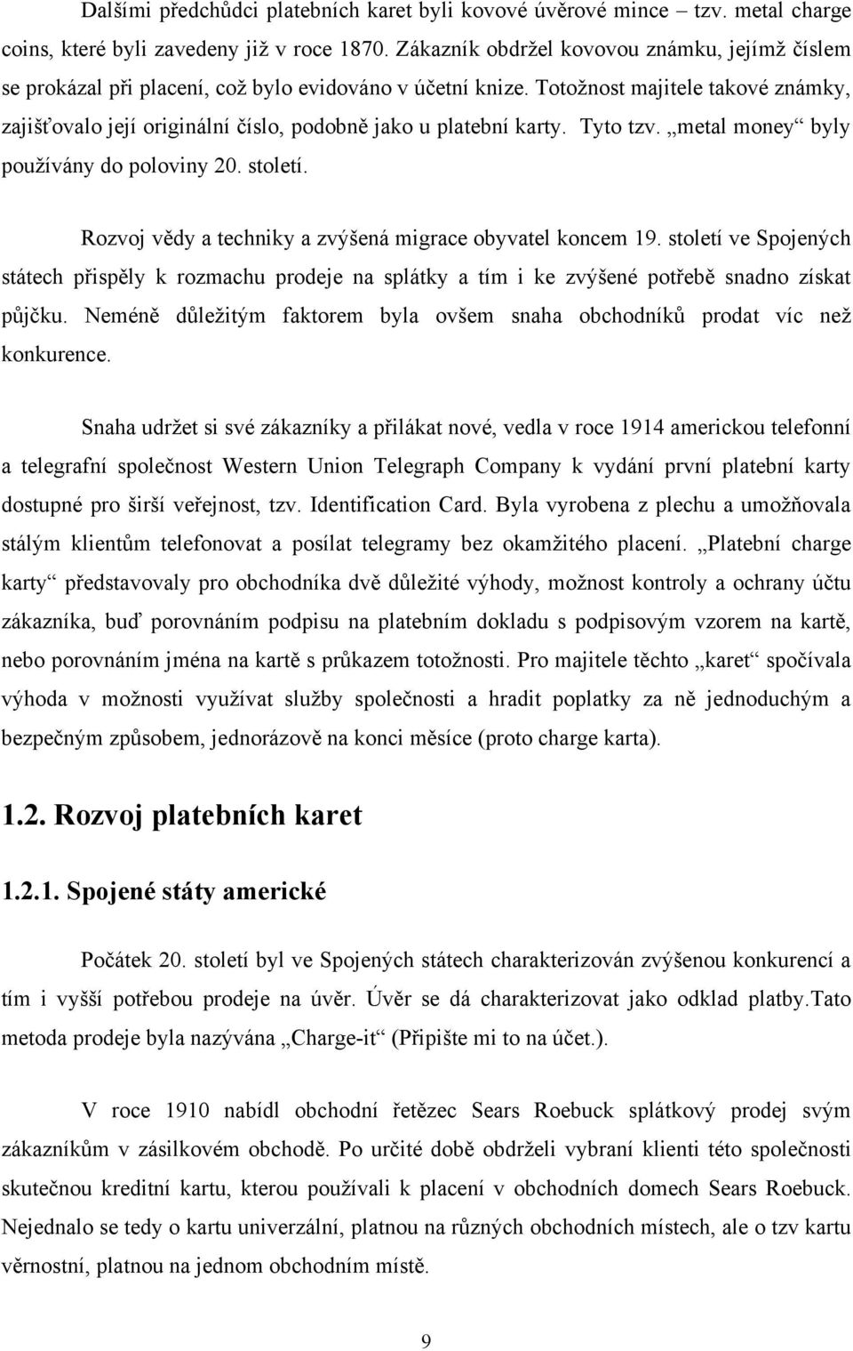 Totoţnost majitele takové známky, zajišťovalo její originální číslo, podobně jako u platební karty. Tyto tzv. metal money byly pouţívány do poloviny 20. století.