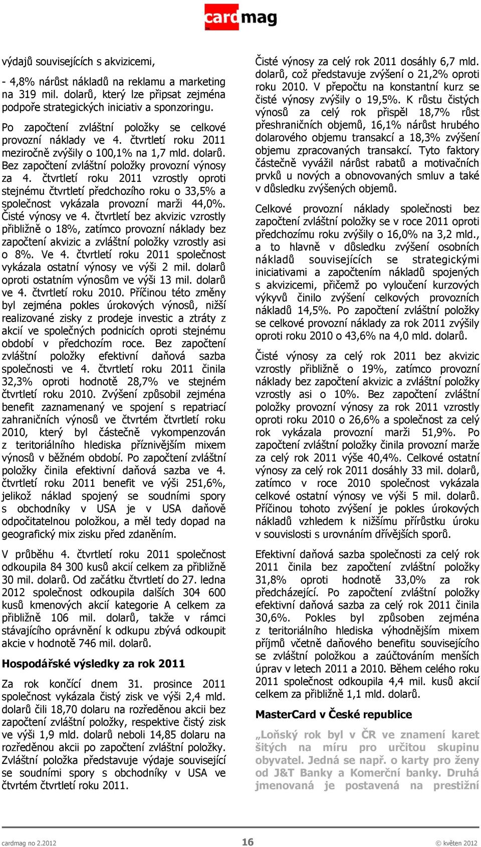 čtvrtletí roku 2011 vzrostly oproti stejnému čtvrtletí předchozího roku o 33,5% a společnost vykázala provozní marži 44,0%. Čisté výnosy ve 4.