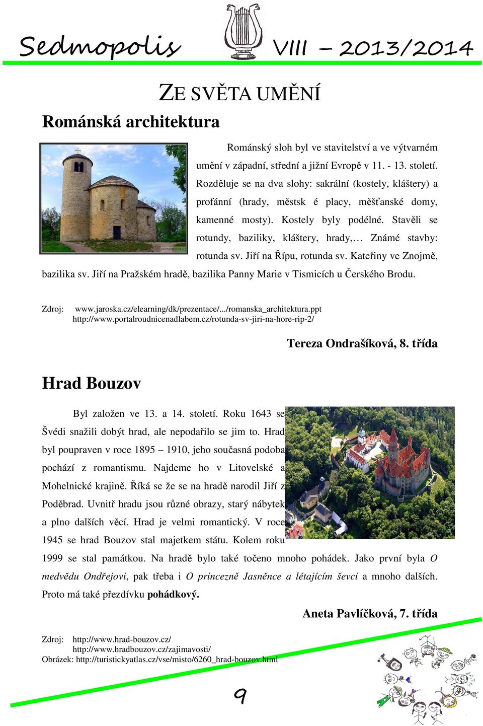 Stavěli se rotundy, baziliky, kláštery, hrady, Známé stavby: rotunda sv. Jiří na Řípu, rotunda sv. Kateřiny ve Znojmě, bazilika sv.