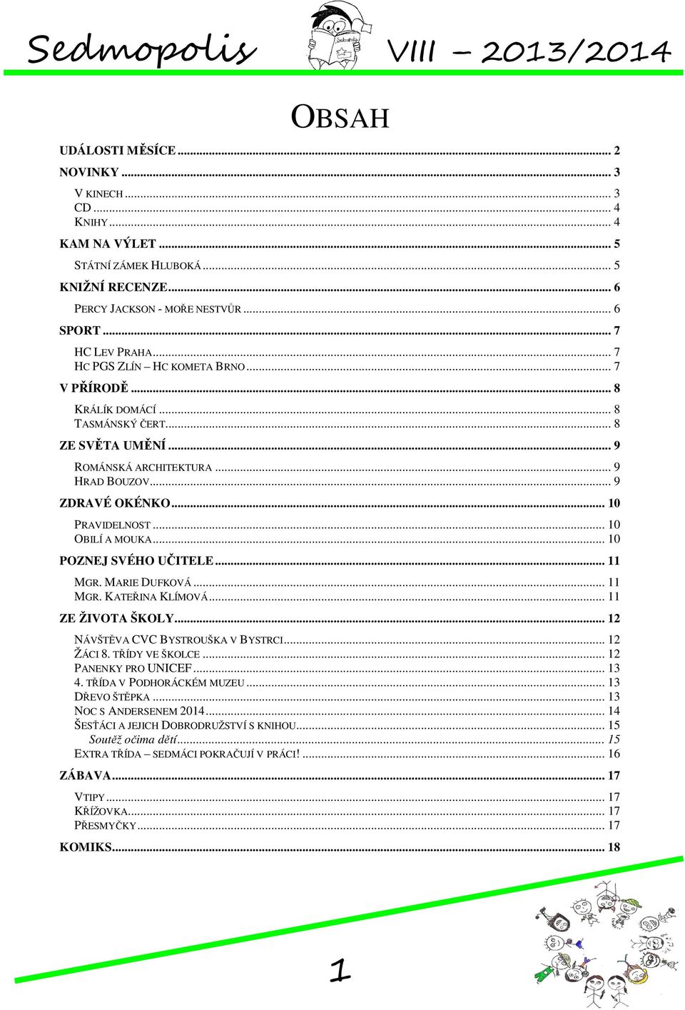 .. 10 OBILÍ A MOUKA... 10 POZNEJ SVÉHO UČITELE... 11 MGR. MARIE DUFKOVÁ... 11 MGR. KATEŘINA KLÍMOVÁ... 11 ZE ŽIVOTA ŠKOLY... 12 NÁVŠTĚVA CVC BYSTROUŠKA V BYSTRCI... 12 ŽÁCI 8. TŘÍDY VE ŠKOLCE.