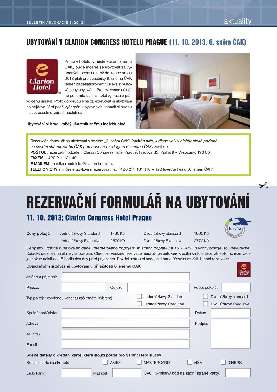 Proto doporučujeme zarezervovat si ubytování co nejdříve. V případě vyčerpání ubytovacích kapacit si budou muset účastníci zajistit nocleh sami. Ubytování si hradí každý účastník sněmu individuálně.