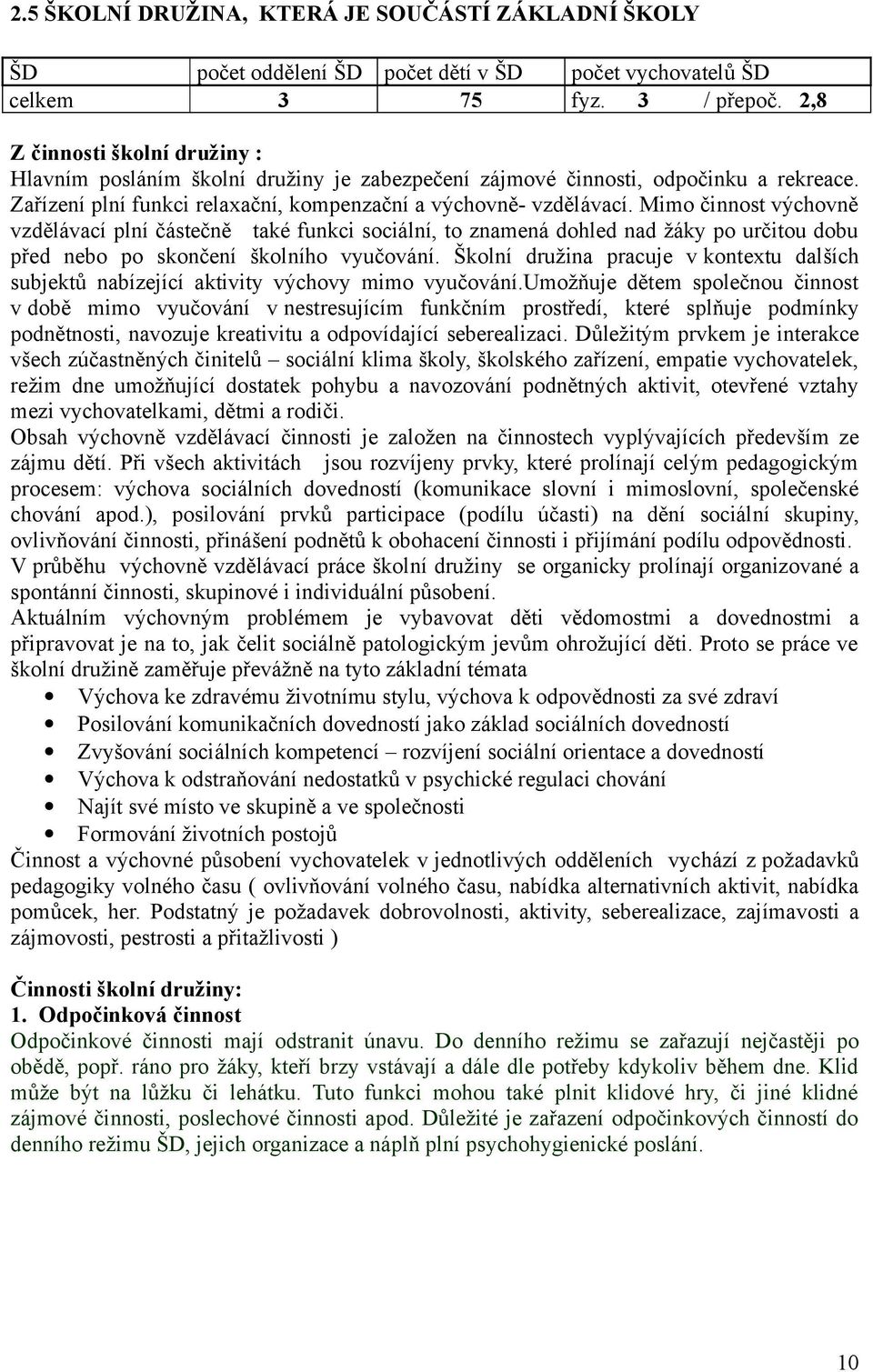 Mimo činnost výchovně vzdělávací plní částečně také funkci sociální, to znamená dohled nad žáky po určitou dobu před nebo po skončení školního vyučování.