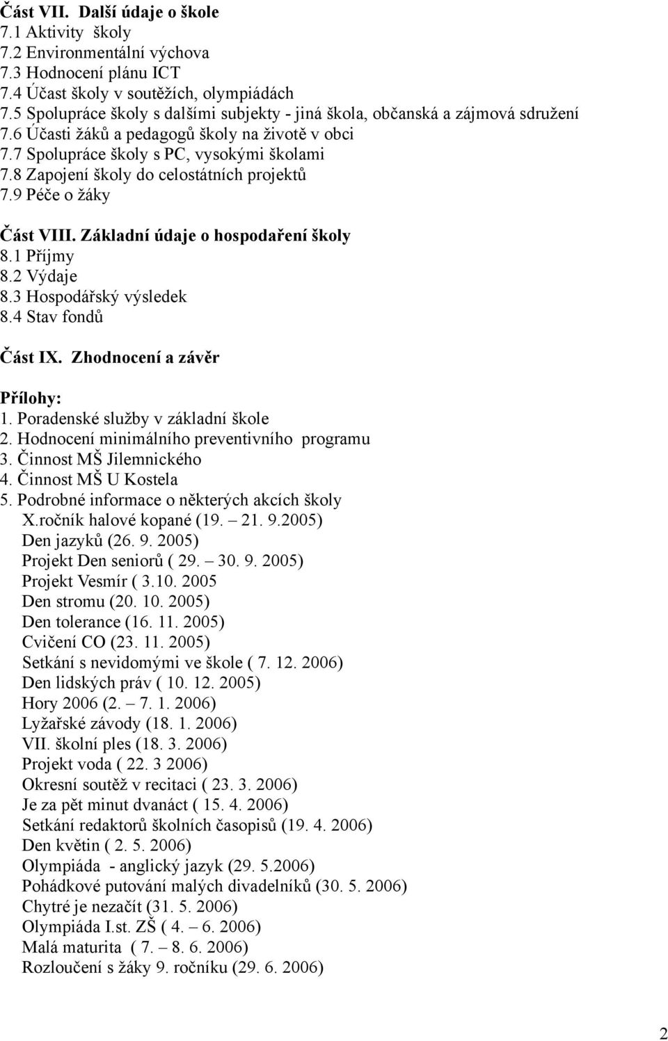 8 Zapojení školy do celostátních projektů 7.9 Péče o žáky Část VIII. Základní údaje o hospodaření školy 8.1 Příjmy 8.2 Výdaje 8.3 Hospodářský výsledek 8.4 Stav fondů Část IX.