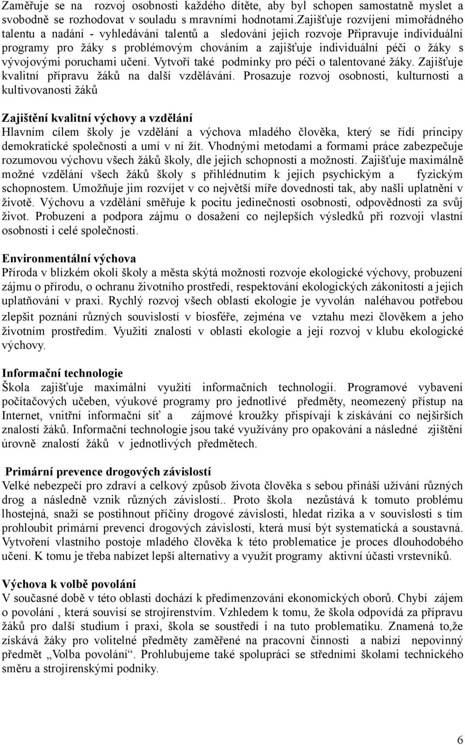 s vývojovými poruchami učení. Vytvoří také podmínky pro péči o talentované žáky. Zajišťuje kvalitní přípravu žáků na další vzdělávání.