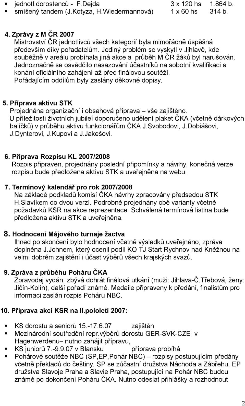Jediný problém se vyskytl v Jihlavě, kde souběžně v areálu probíhala jiná akce a průběh M ČR žáků byl narušován.