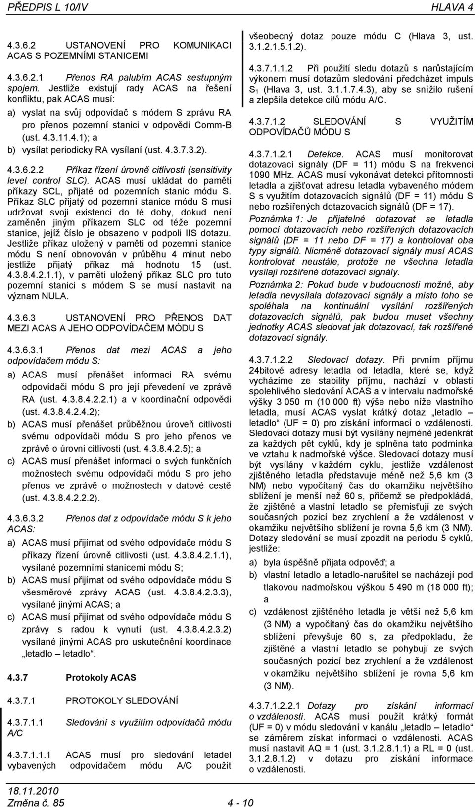 3.11.4.1); a b) vysílat periodicky RA vysílaní (ust. 4.3.7.3.2). 4.3.6.2.2 Příkaz řízení úrovně citlivosti (sensitivity level control SLC).