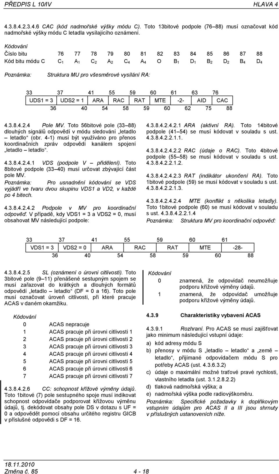 = 3 UDS2 = 1 ARA RAC RAT MTE -2- AID CAC 36 40 54 58 59 60 62 75 88 4.3.8.4.2.4 Pole MV. Toto 56bitové pole (33 88) dlouhých signálů odpovědí v módu sledování letadlo letadlo (obr.