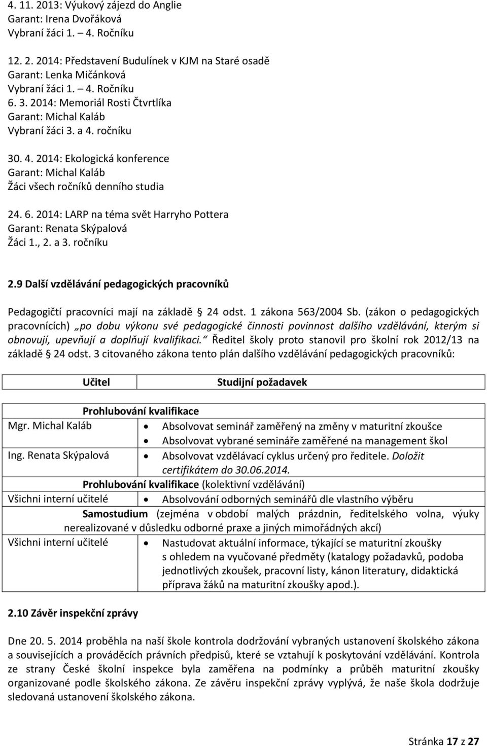 2014: LARP na téma svět Harryho Pottera Garant: Renata Skýpalová Žáci 1., 2. a 3. ročníku 2.9 Další vzdělávání pedagogických pracovníků Pedagogičtí pracovníci mají na základě 24 odst.