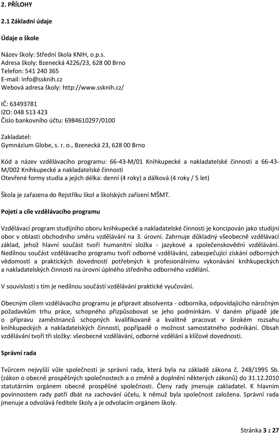 , Bzenecká 23, 628 00 Brno Kód a název vzdělávacího programu: 66-43-M/01 Knihkupecké a nakladatelské činnosti a 66-43- M/002 Knihkupecké a nakladatelské činnosti Otevřené formy studia a jejich délka: