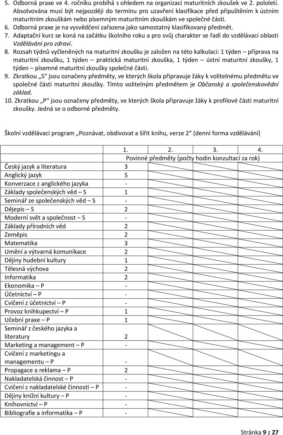 Odborná praxe je na vysvědčení zařazena jako samostatný klasifikovaný předmět. 7.
