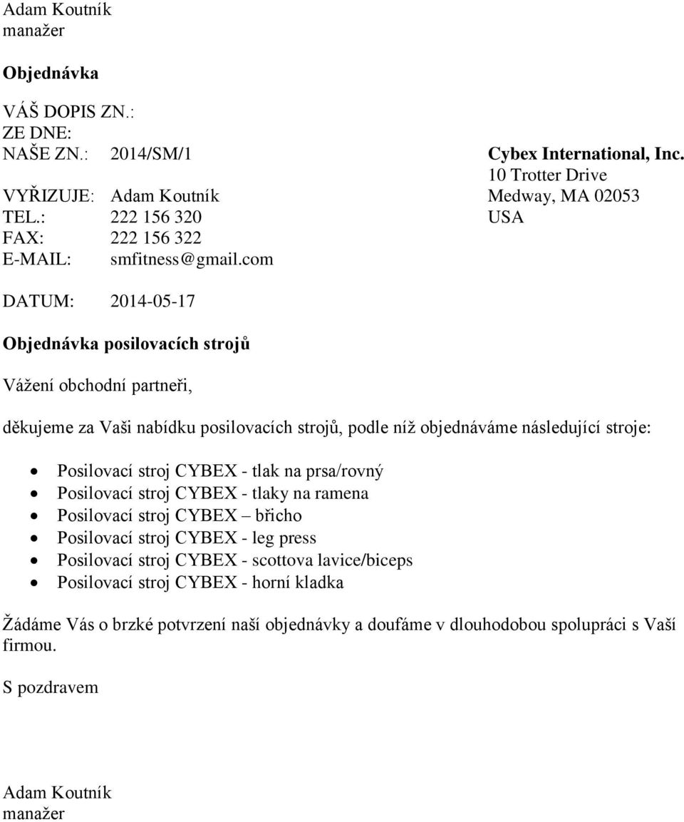 com DATUM: 2014-05-17 Objednávka posilovacích strojů Vážení obchodní partneři, děkujeme za Vaši nabídku posilovacích strojů, podle níž objednáváme následující stroje: Posilovací stroj