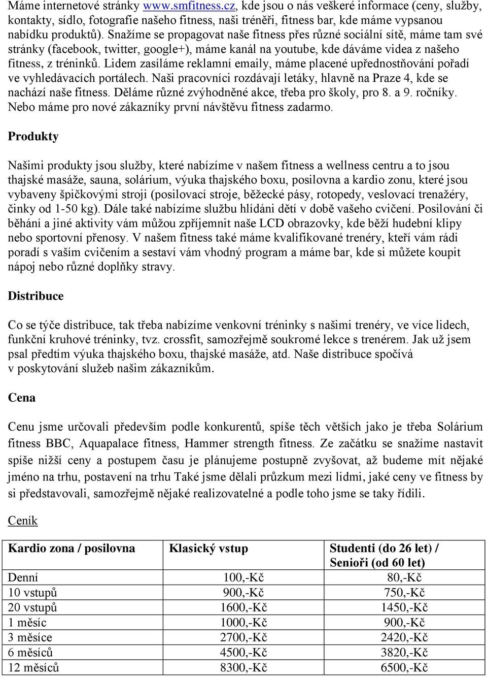 Lidem zasíláme reklamní emaily, máme placené upřednostňování pořadí ve vyhledávacích portálech. Naši pracovníci rozdávají letáky, hlavně na Praze 4, kde se nachází naše fitness.