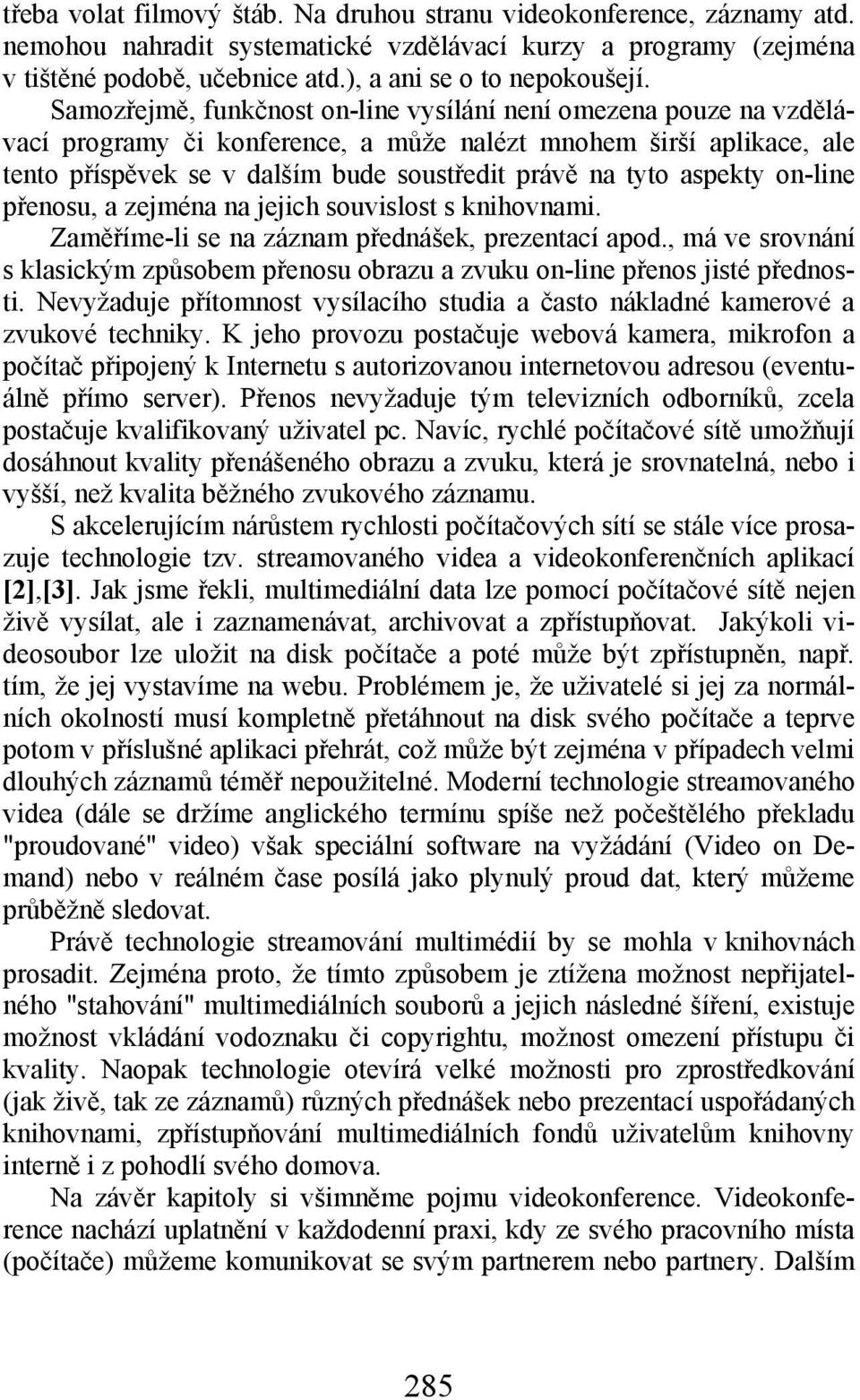 aspekty on-line přenosu, a zejména na jejich souvislost s knihovnami. Zaměříme-li se na záznam přednášek, prezentací apod.