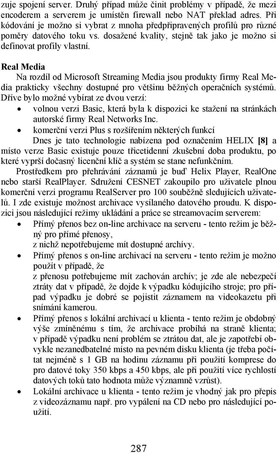 Real Media Na rozdíl od Microsoft Streaming Media jsou produkty firmy Real Media prakticky všechny dostupné pro většinu běžných operačních systémů.