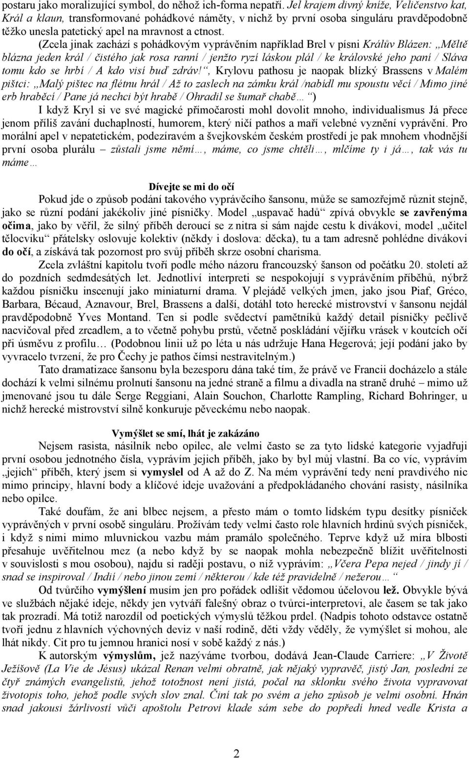 (Zcea jina zachází s pohádovým vyprávěním napříad Bre v písni Králův Blázen: Měltě blázna jeden král / čistého jak rosa ranní / jenžto ryzí láskou plál / ke královské jeho paní / Sláva tomu kdo se