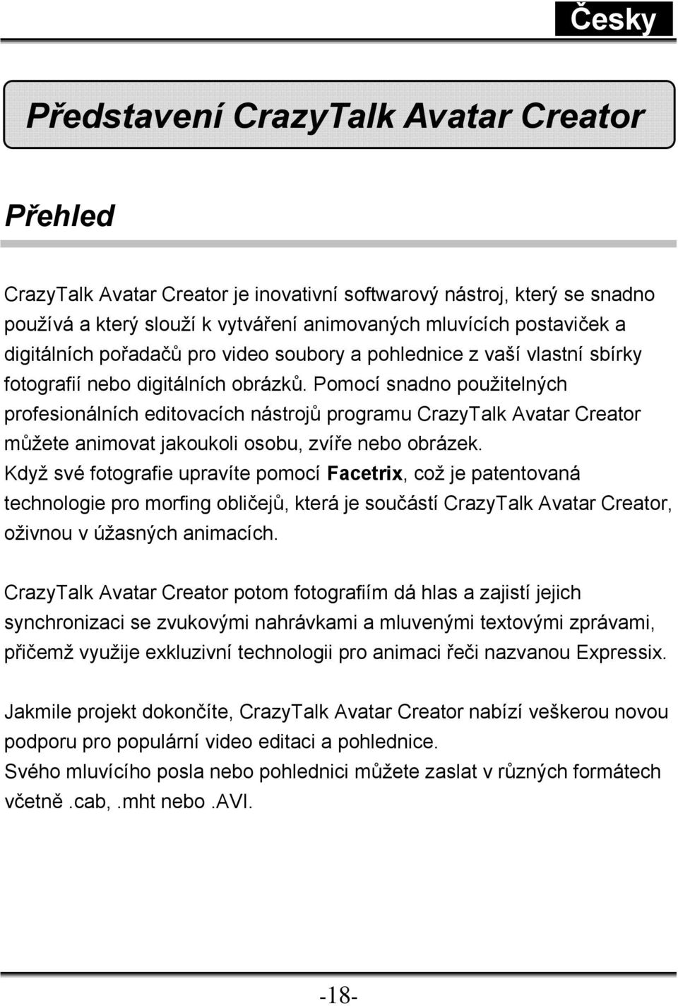 Pomocí snadno použitelných profesionálních editovacích nástrojů programu CrazyTalk Avatar Creator můžete animovat jakoukoli osobu, zvíře nebo obrázek.