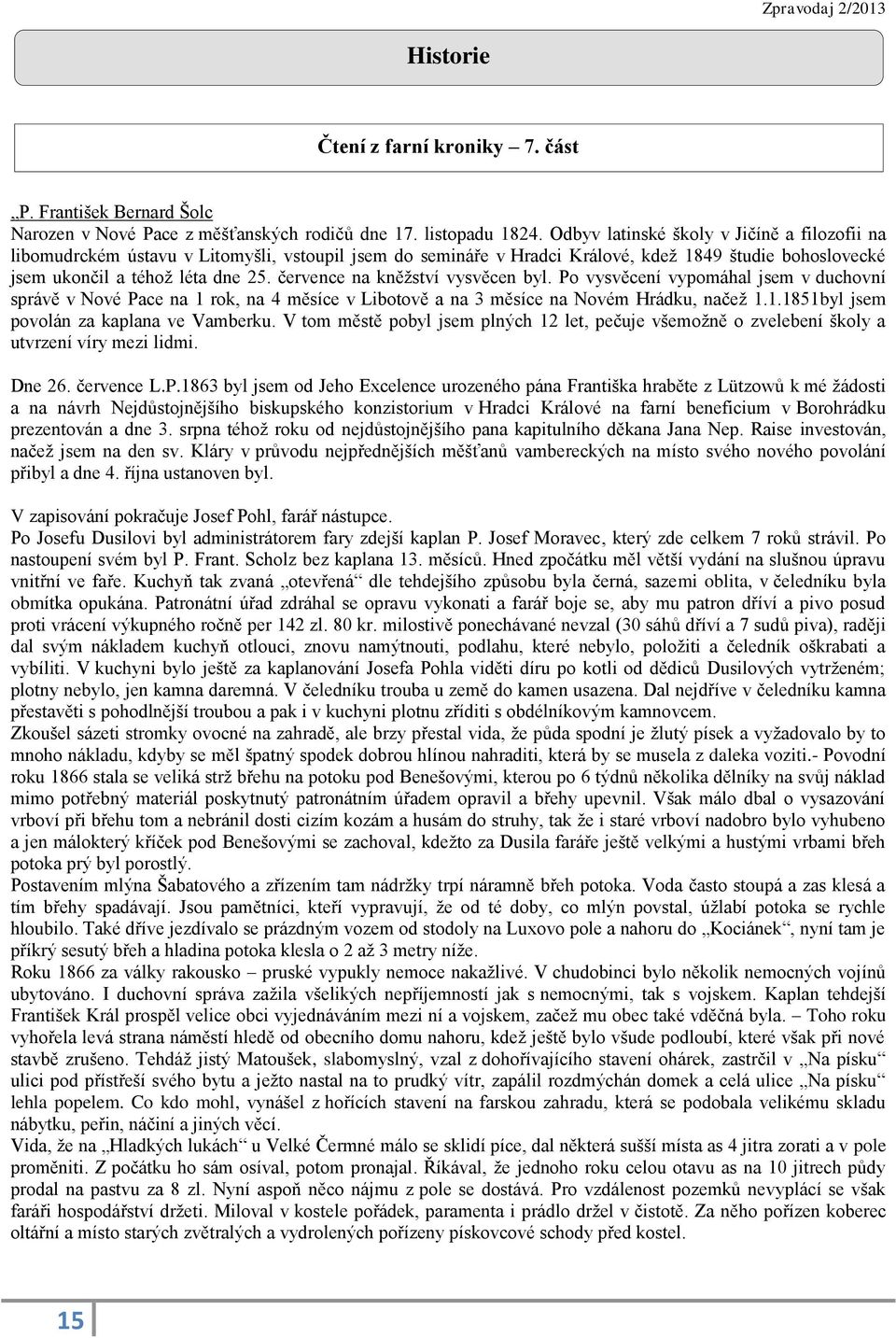 července na kněžství vysvěcen byl. Po vysvěcení vypomáhal jsem v duchovní správě v Nové Pace na 1 rok, na 4 měsíce v Libotově a na 3 měsíce na Novém Hrádku, načež 1.1.1851byl jsem povolán za kaplana ve Vamberku.