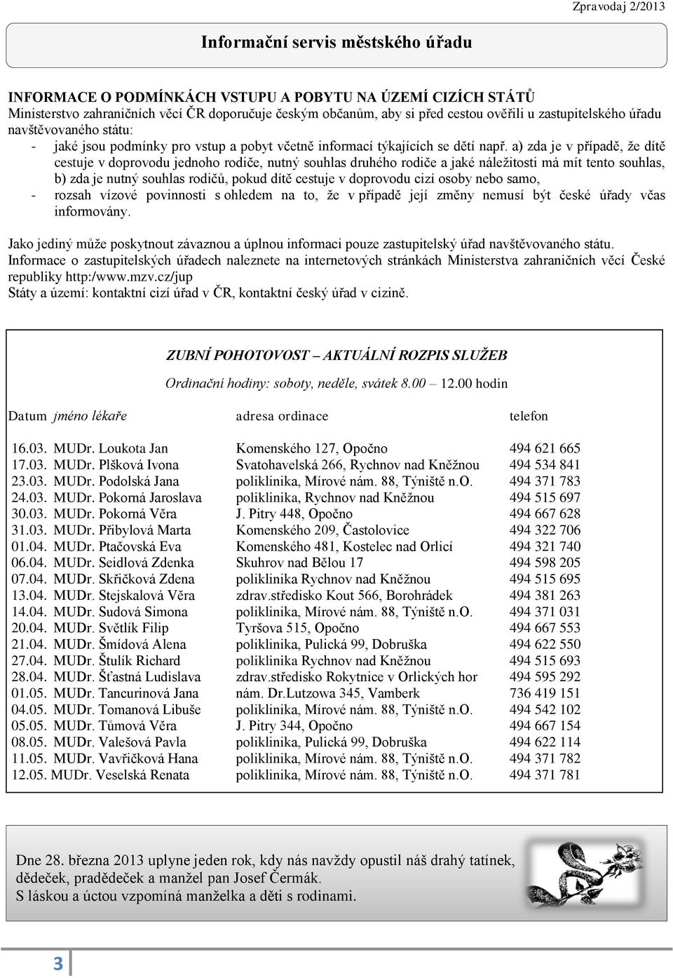 a) zda je v případě, že dítě cestuje v doprovodu jednoho rodiče, nutný souhlas druhého rodiče a jaké náležitosti má mít tento souhlas, b) zda je nutný souhlas rodičů, pokud dítě cestuje v doprovodu