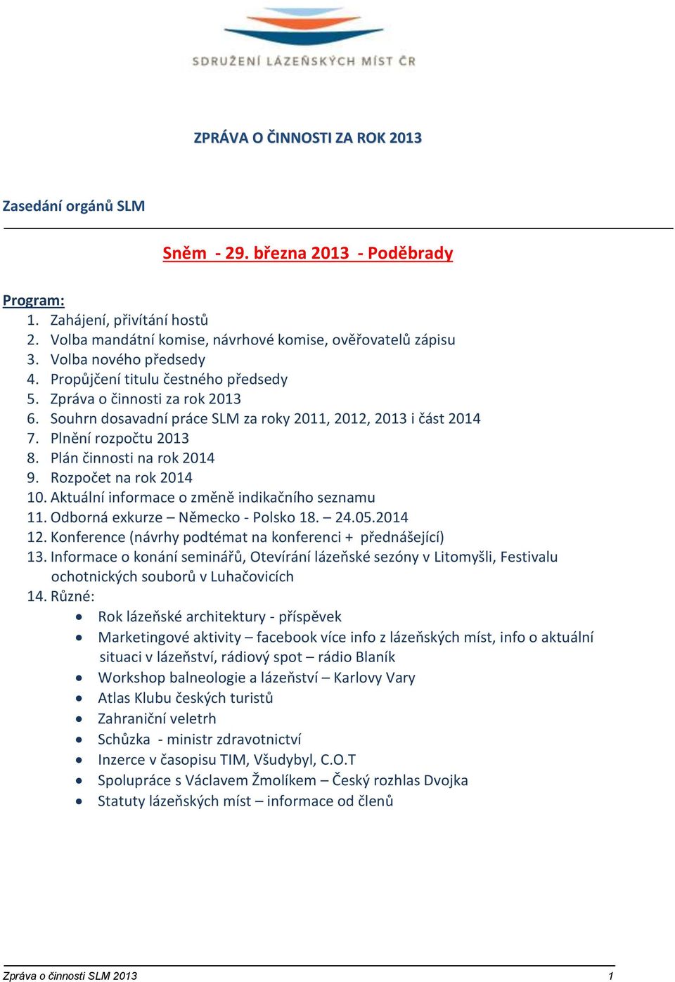 Plán činnosti na rok 2014 9. Rozpočet na rok 2014 10. Aktuální informace o změně indikačního seznamu 11. Odborná exkurze Německo - Polsko 18. 24.05.2014 12.