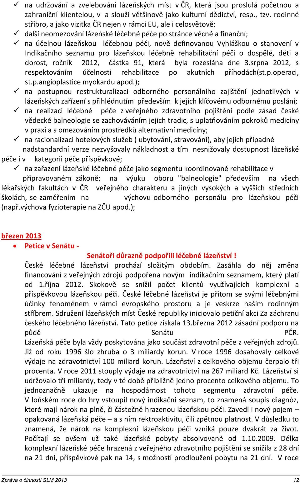 Vyhláškou o stanovení v Indikačního seznamu pro lázeňskou léčebně rehabilitační péči o dospělé, děti a dorost, ročník 2012, částka 91, která byla rozeslána dne 3.