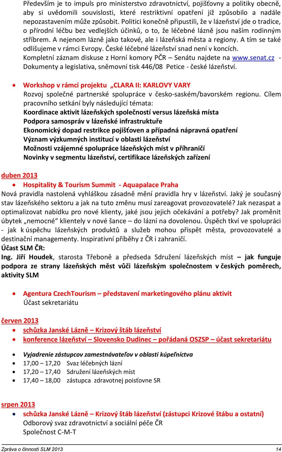 A nejenom lázně jako takové, ale i lázeňská města a regiony. A tím se také odlišujeme v rámci Evropy. České léčebné lázeňství snad není v koncích.