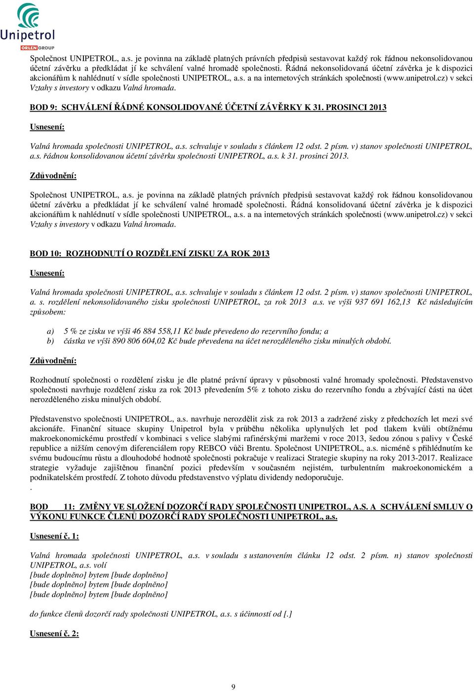 cz) v sekci Vztahy s investory v odkazu Valná hromada. BOD 9: SCHVÁLENÍ ŘÁDNÉ KONSOLIDOVANÉ ÚČETNÍ ZÁVĚRKY K 31. PROSINCI 2013 Usnesení: Valná hromada společnosti UNIPETROL, a.s. schvaluje v souladu s článkem 12 odst.