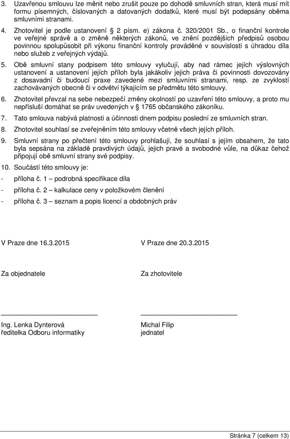 , o finanční kontrole ve veřejné správě a o změně některých zákonů, ve znění pozdějších předpisů osobou povinnou spolupůsobit při výkonu finanční kontroly prováděné v souvislosti s úhradou díla nebo