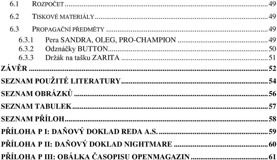 .. 54 SEZNAM OBRÁZKŮ... 56 SEZNAM TABULEK... 57 SEZNAM PŘÍLOH... 58 PŘÍLOHA P I: DAŇOVÝ DOKLAD REDA A.S.... 59 PŘÍLOHA P II: DAŇOVÝ DOKLAD NIGHTMARE.