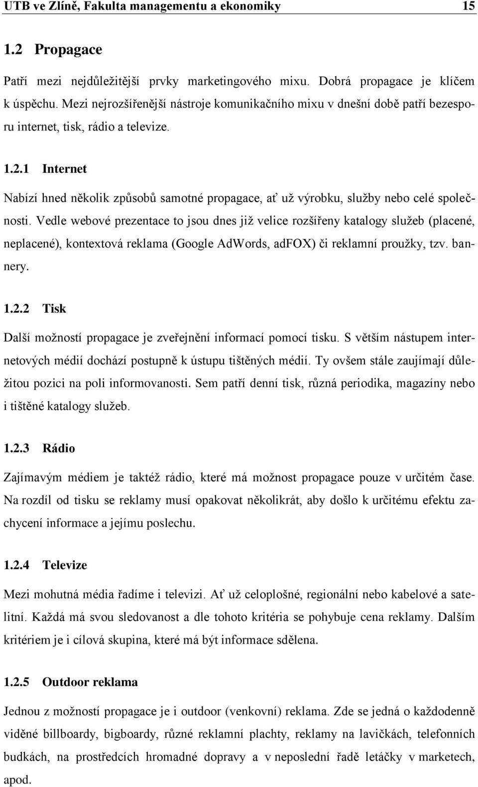 1 Internet Nabízí hned několik způsobů samotné propagace, ať uţ výrobku, sluţby nebo celé společnosti.