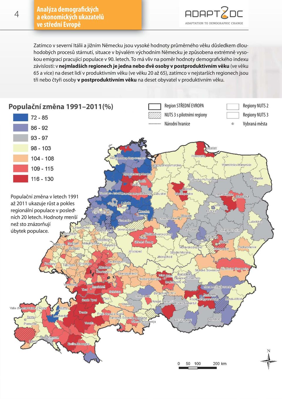 To má vliv na poměr hodnoty demografického indexu závislosti: v nejmladších regionech je jedna nebo dvě osoby v postproduktivním věku (ve věku 65 a více) na deset lidí v produktivním věku (ve věku 20