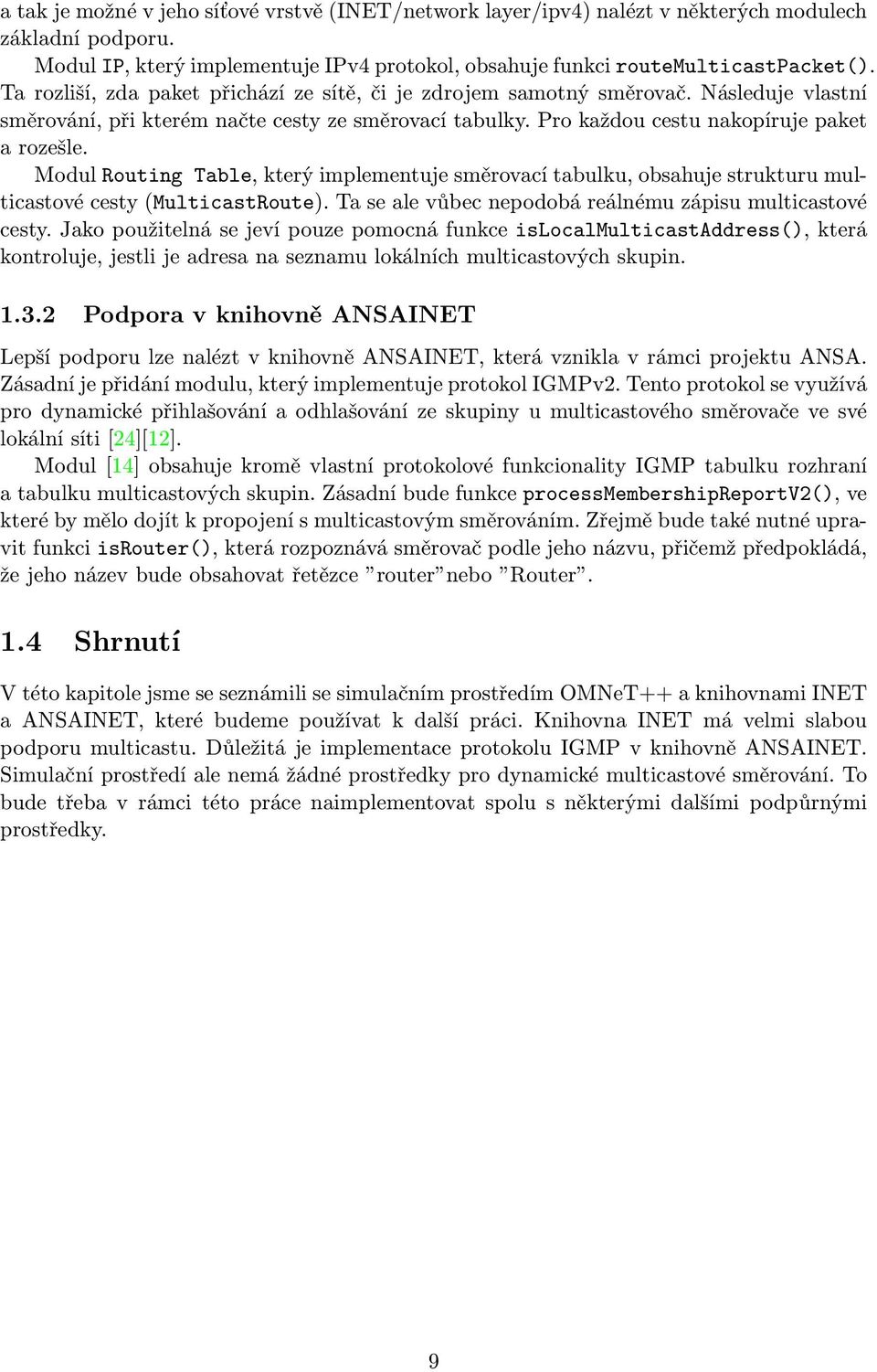 Modul Routing Table, který implementuje směrovací tabulku, obsahuje strukturu multicastové cesty (MulticastRoute). Ta se ale vůbec nepodobá reálnému zápisu multicastové cesty.