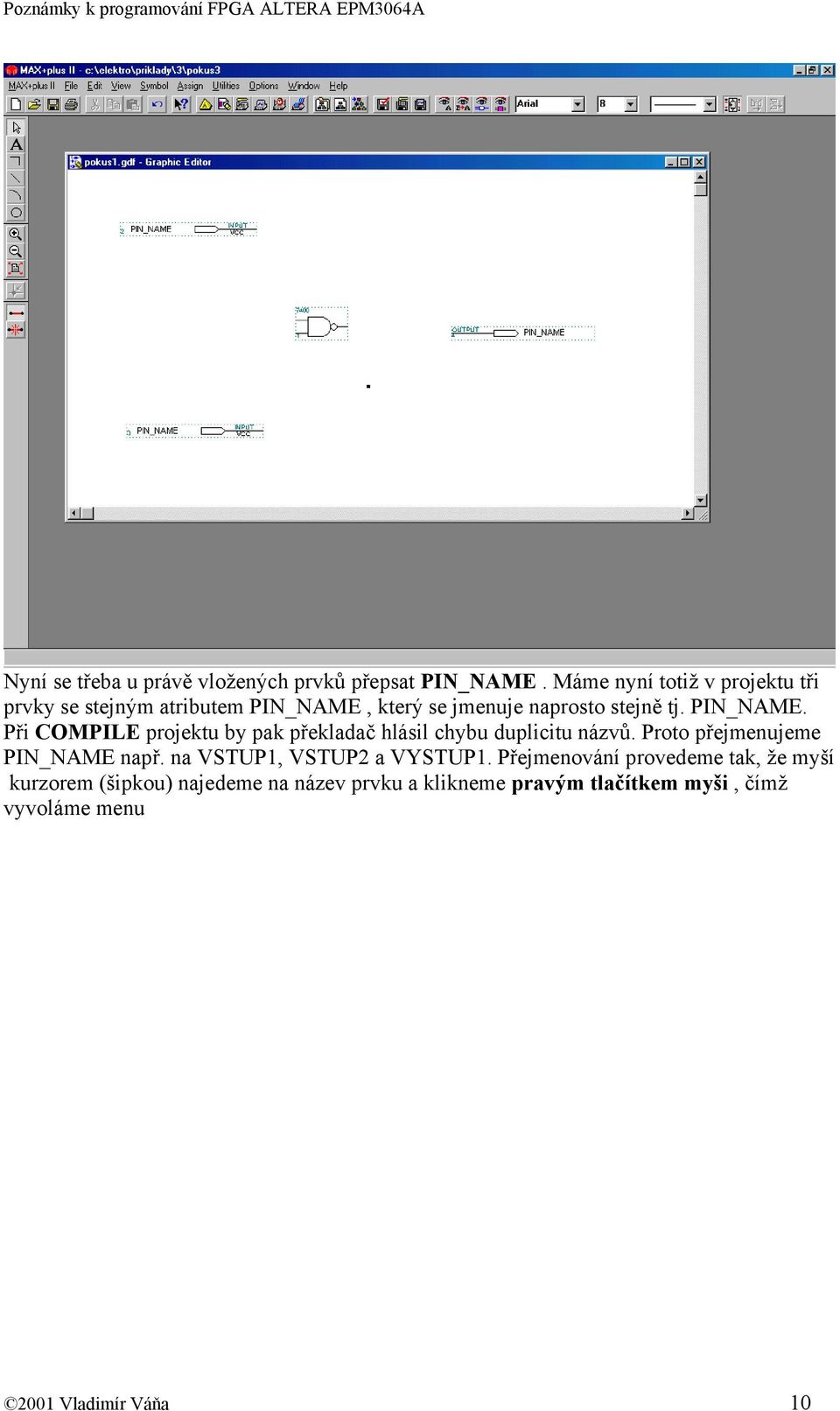 který se jmenuje naprosto stejně tj. PIN_NAME. Při COMPILE projektu by pak překladač hlásil chybu duplicitu názvů.