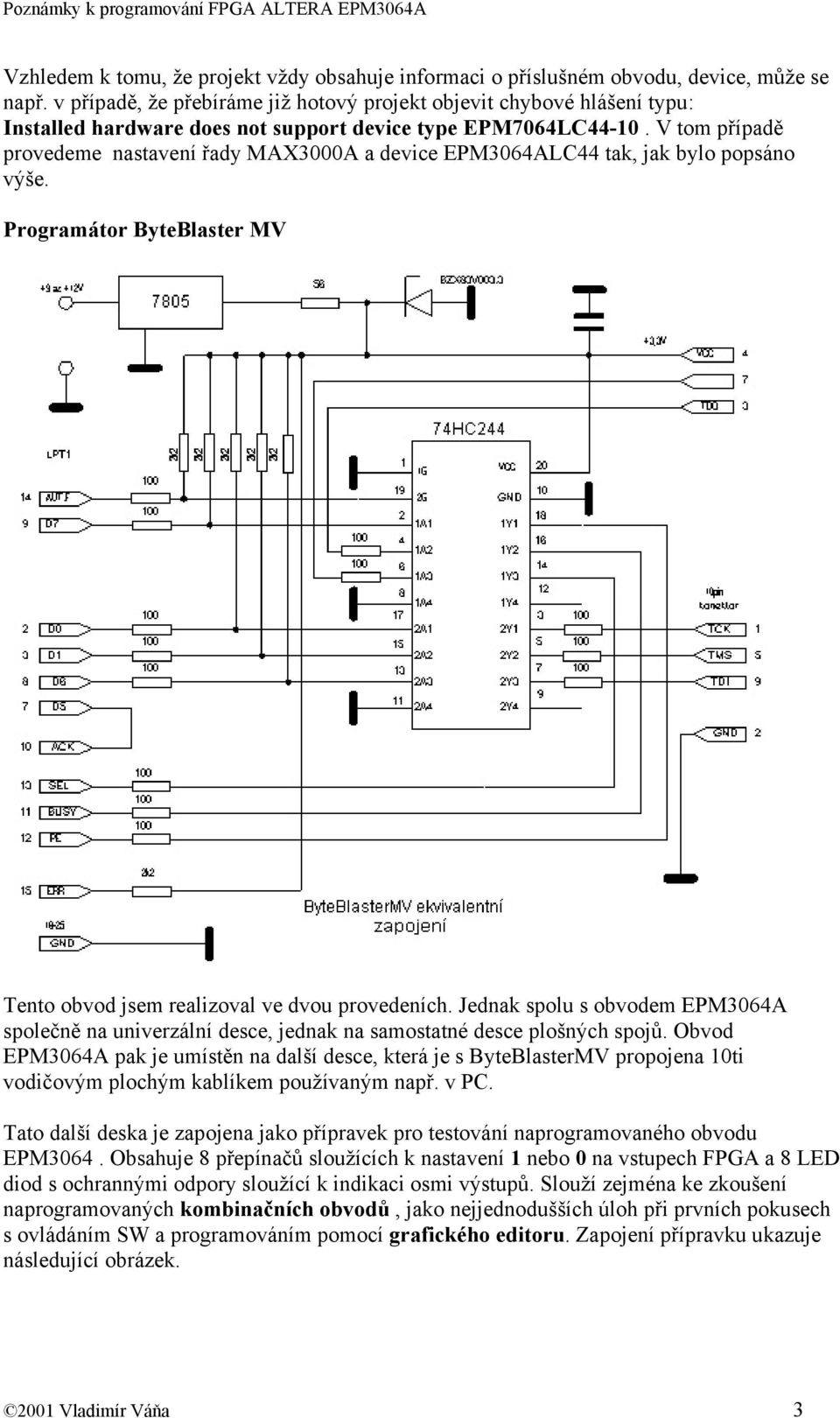 V tom případě provedeme nastavení řady MAX3000A a device EPM3064ALC44 tak, jak bylo popsáno výše. Programátor ByteBlaster MV Tento obvod jsem realizoval ve dvou provedeních.