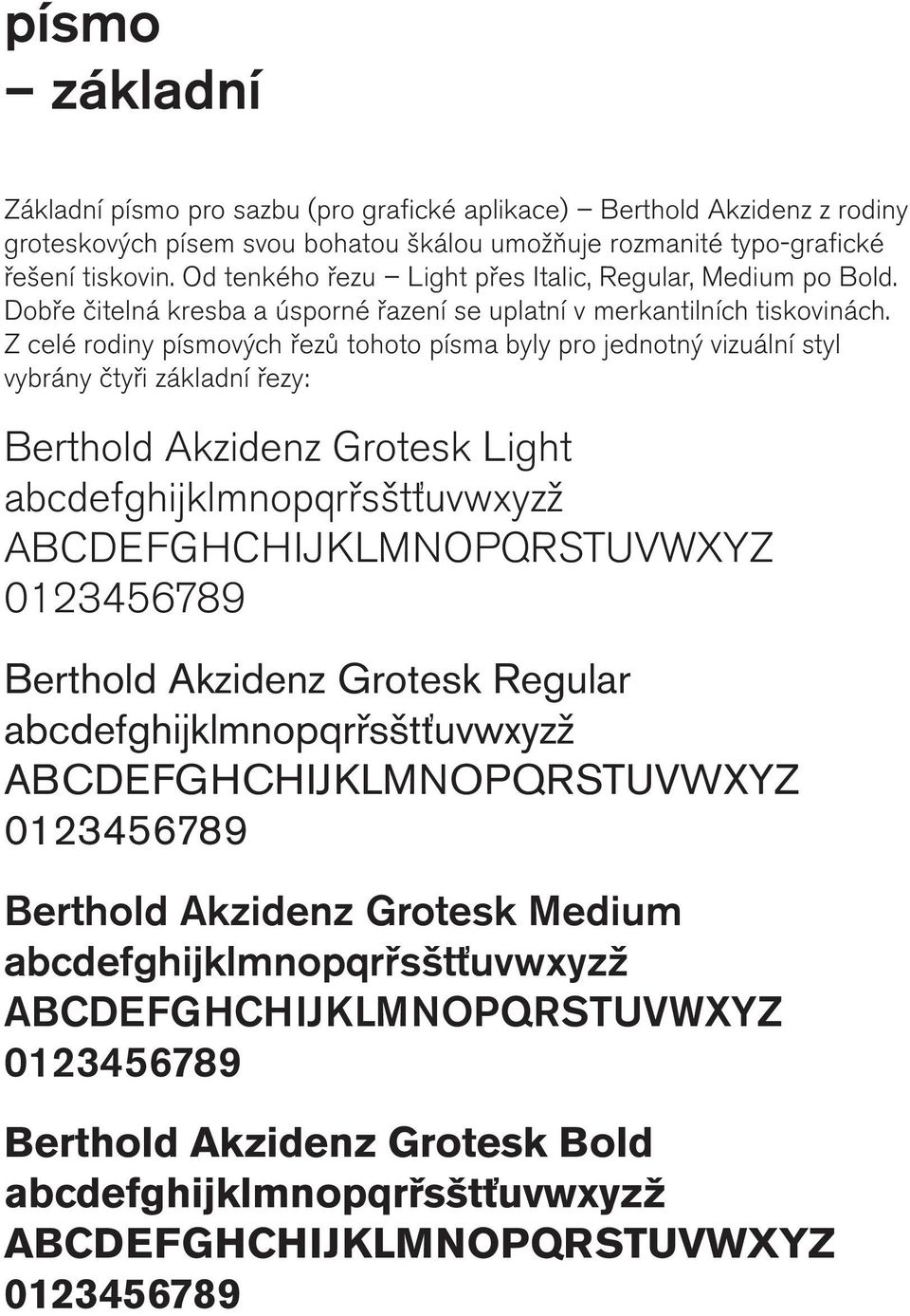 Z celé rodiny písmových řezů tohoto písma byly pro jednotný vizuální styl vybrány čtyři základní řezy: Berthold Akzidenz Grotesk Light abcdefghijklmnopqrřsštťuvwxyzž ABCDEFGHCHIJKLMNOPQRSTUVWXYZ