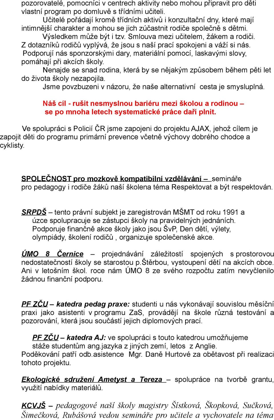 Smlouva mezi učitelem, žákem a rodiči. Z dotazníků rodičů vyplývá, že jsou s naší prací spokojeni a váží si nás.