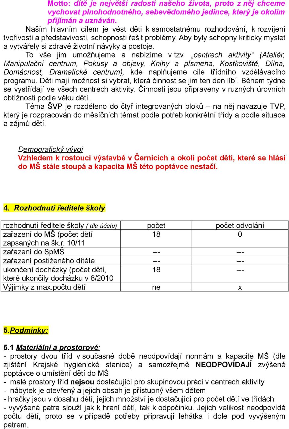 Aby byly schopny kriticky myslet a vytvářely si zdravé životní návyky a postoje. To vše jim umožňujeme a nabízíme v tzv.