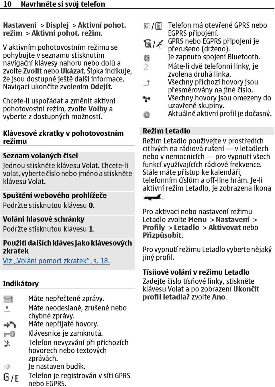 Šipka indikuje, že jsou dostupné ještě další informace. Navigaci ukončíte zvolením Odejít. Chcete-li uspořádat a změnit aktivní pohotovostní režim, zvolte Volby a vyberte z dostupných možností.