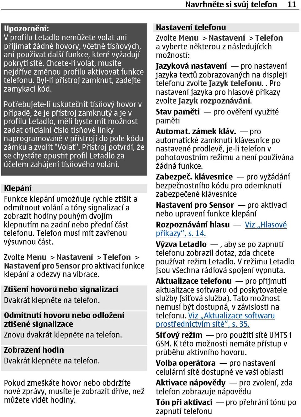 Potřebujete-li uskutečnit tísňový hovor v případě, že je přístroj zamknutý a je v profilu Letadlo, měli byste mít možnost zadat oficiální číslo tísňové linky naprogramované v přístroji do pole kódu