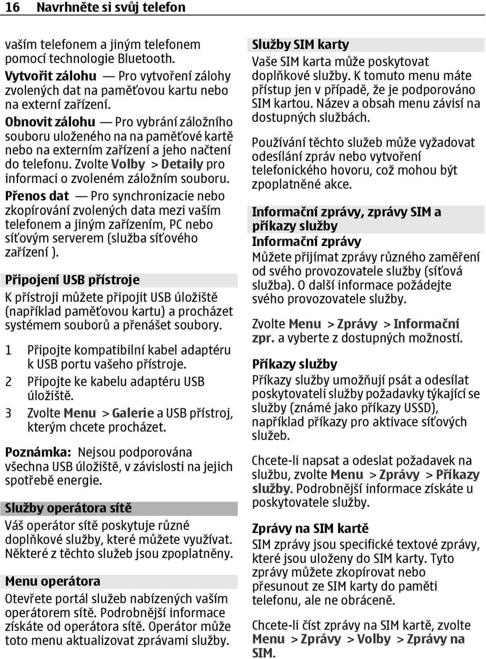 Přenos dat Pro synchronizacie nebo zkopírování zvolených data mezi vaším telefonem a jiným zařízením, PC nebo síťovým serverem (služba síťového zařízení ).