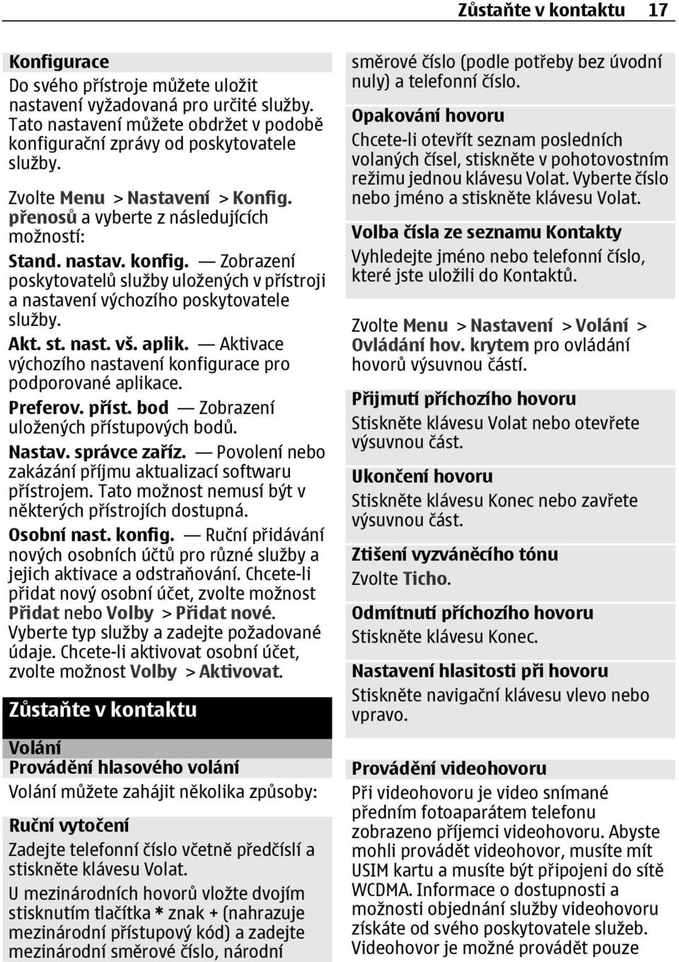 Akt. st. nast. vš. aplik. Aktivace výchozího nastavení konfigurace pro podporované aplikace. Preferov. příst. bod Zobrazení uložených přístupových bodů. Nastav. správce zaříz.
